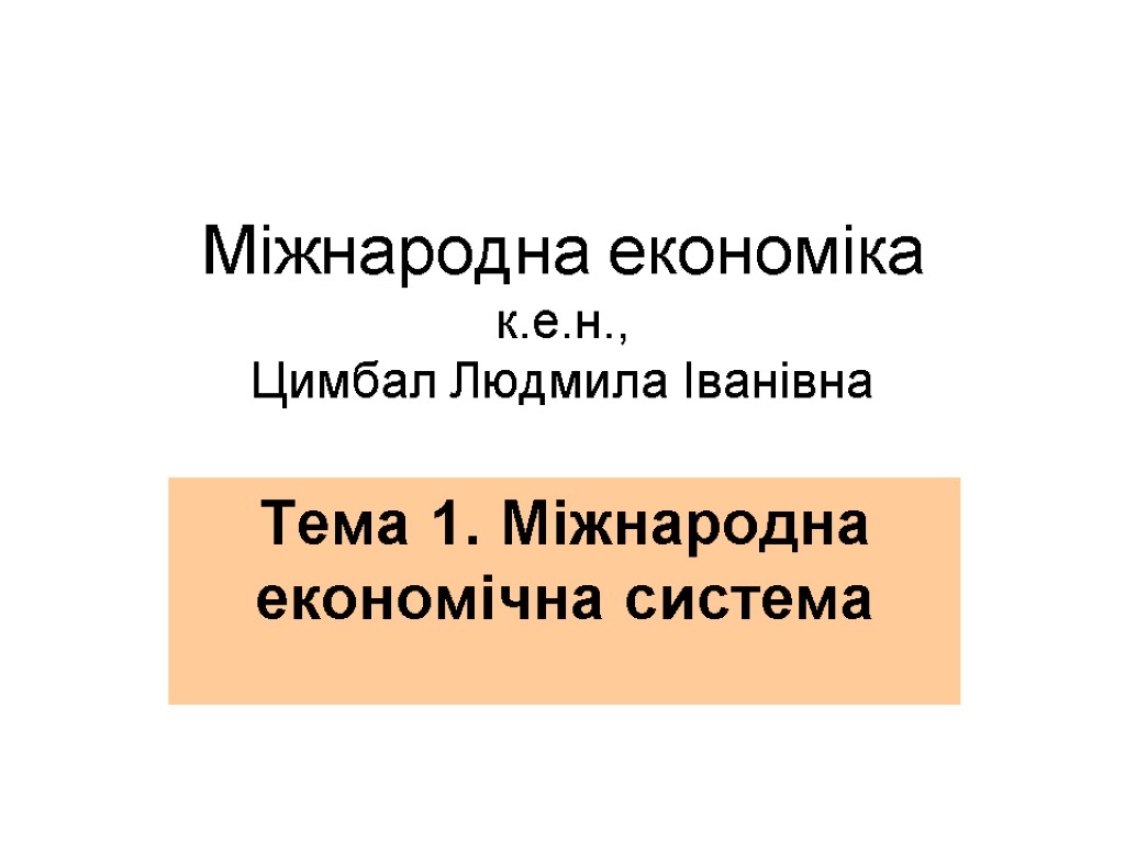 Міжнародна економіка к.е.н., Цимбал Людмила Іванівна Тема 1. Міжнародна економічна система